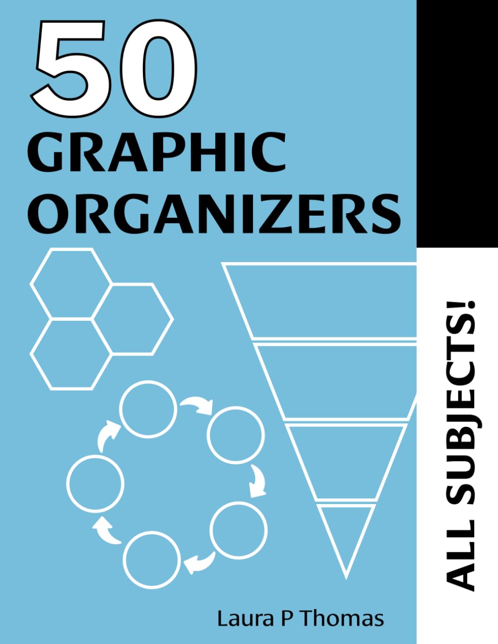 50 Graphic Organizers: Created for Middle and High School Students to Enhance Organization, Understanding, and Analytical Skills Across All Subjects (Grades 6-12)