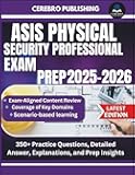 ASIS PHYSICAL SECURITY PROFESSIONAL EXAM PREP 2025-2026: 350+ Practice Questions, Detailed Answer, Explanations, and Prep Insights