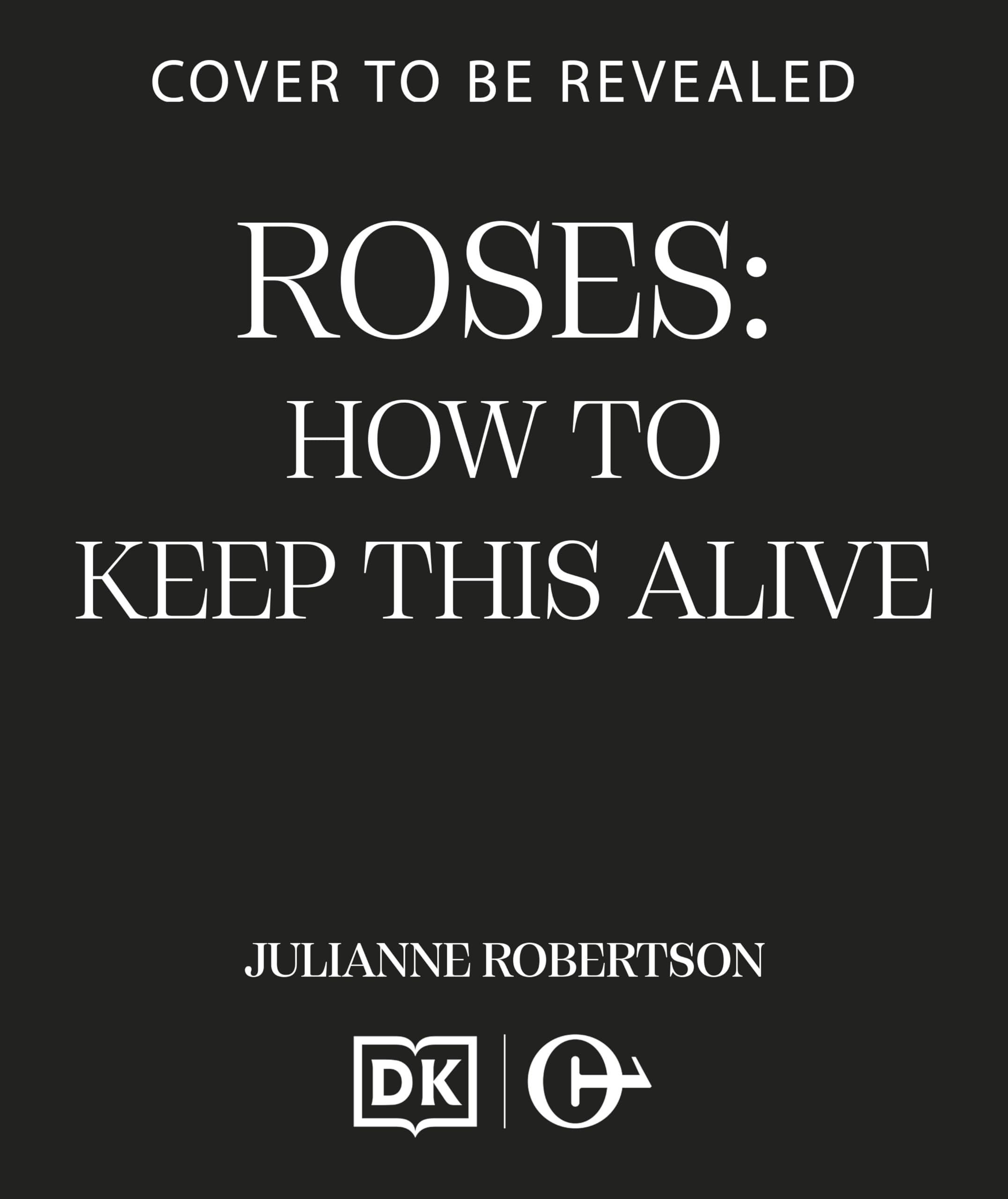 Roses: How to Keep This Alive: A no-fuss guide to keeping your plants alive, one pot at a time