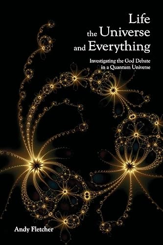 Life, the Universe, and Everything Investigating the God Debate In a Quantum Universe
