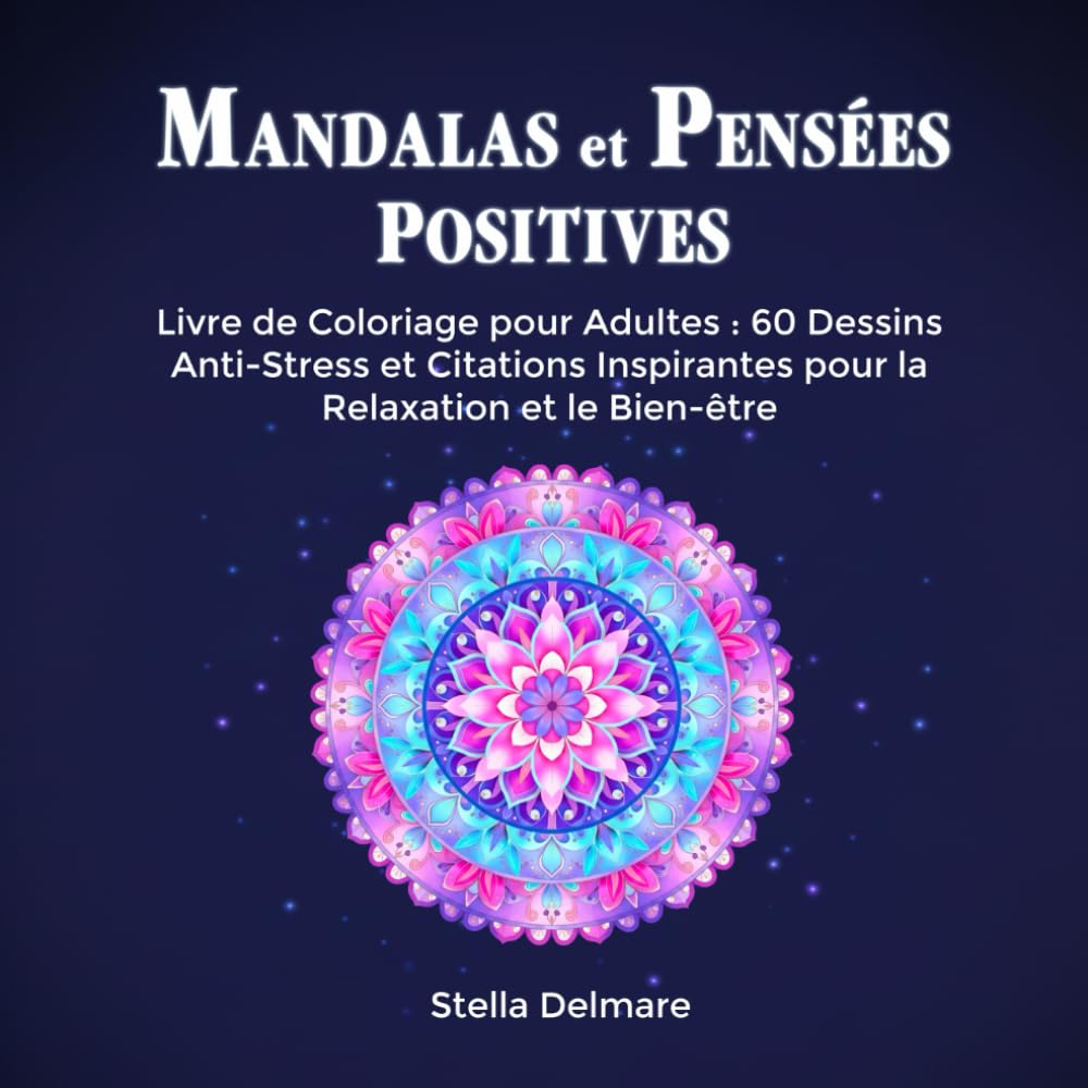 MANDALAS et PENSÉES POSITIVES: Livre de Coloriage pour Adultes : 60 Dessins Anti-Stress et Citations Inspirantes pour la Relaxation et le Bien-être