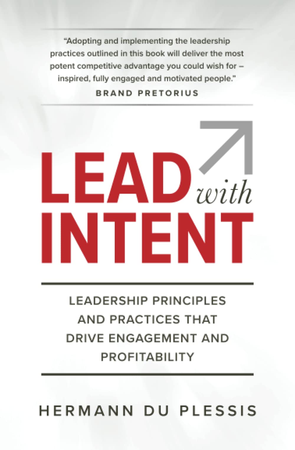 Lead with Intent: Leadership Principles and Practices that Drive Engagement and Profitability