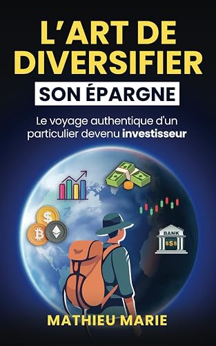 L'ART DE DIVERSIFIER SON EPARGNE: Le voyage authentique d'un particulier devenu investisseur