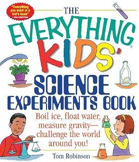 The Everything Kids' Science Experiments Book: Boil Ice, Float Water, Measure Gravity-Challenge the