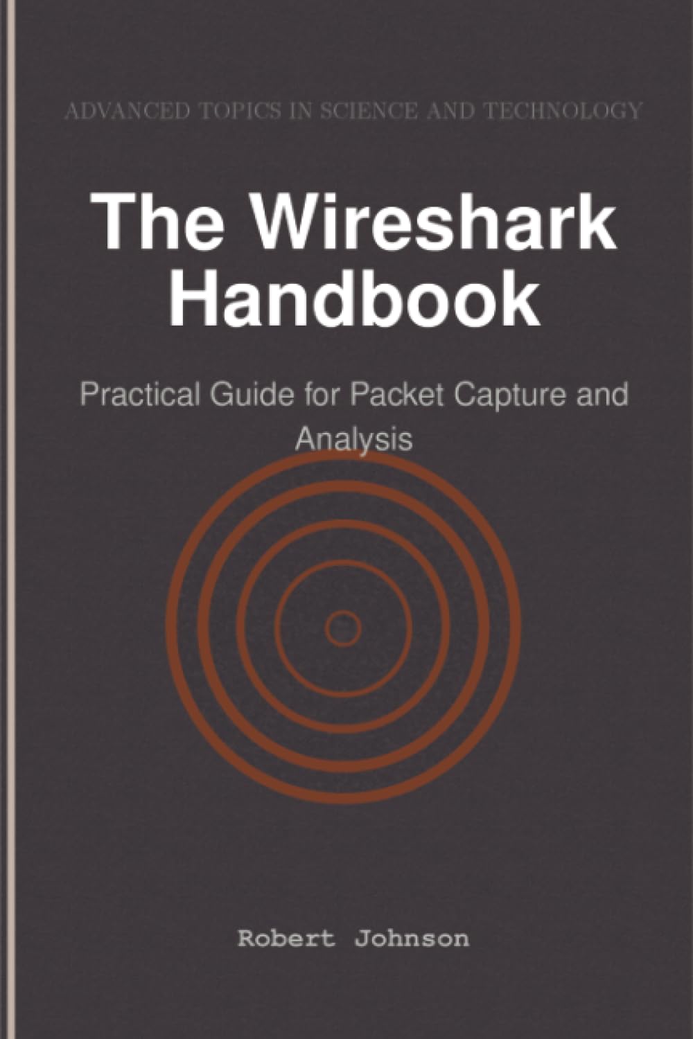 The Wireshark Handbook: Practical Guide for Packet Capture and Analysis