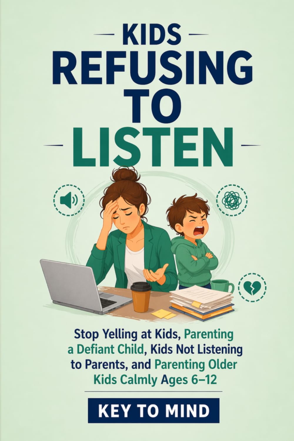 Kids Refusing to Listen: Stop Yelling at Kids, Parenting a Defiant Child, Kids Not Listening to Parents, and Parenting Older Kids Calmly Ages 6–12