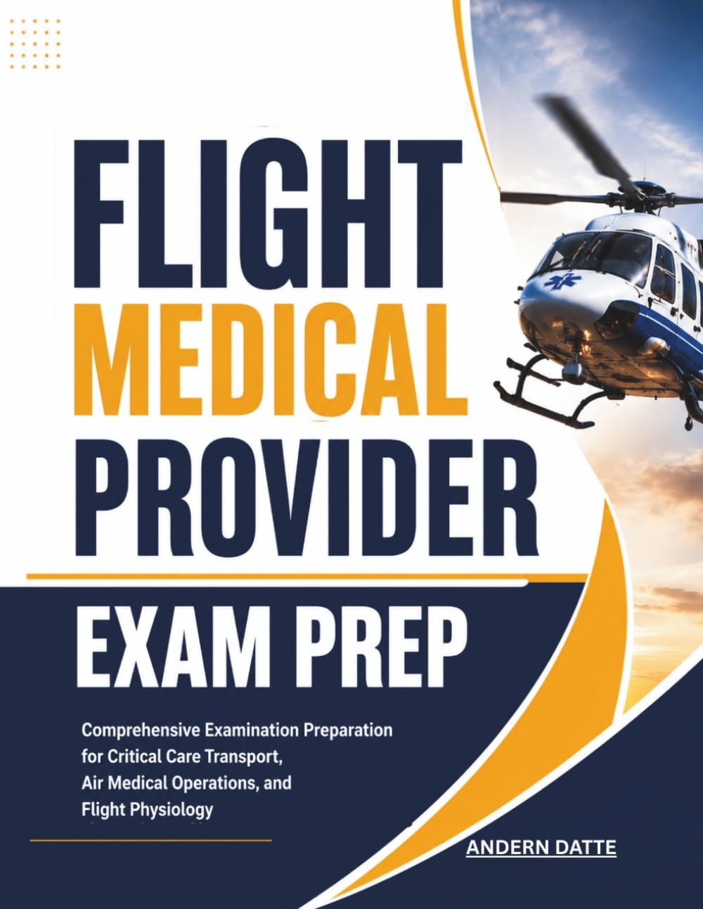 Flight Medical Provider Exam Prep: Comprehensive Examination Preparation for Critical Care Transport, Air Medical Operations, and Flight Physiology