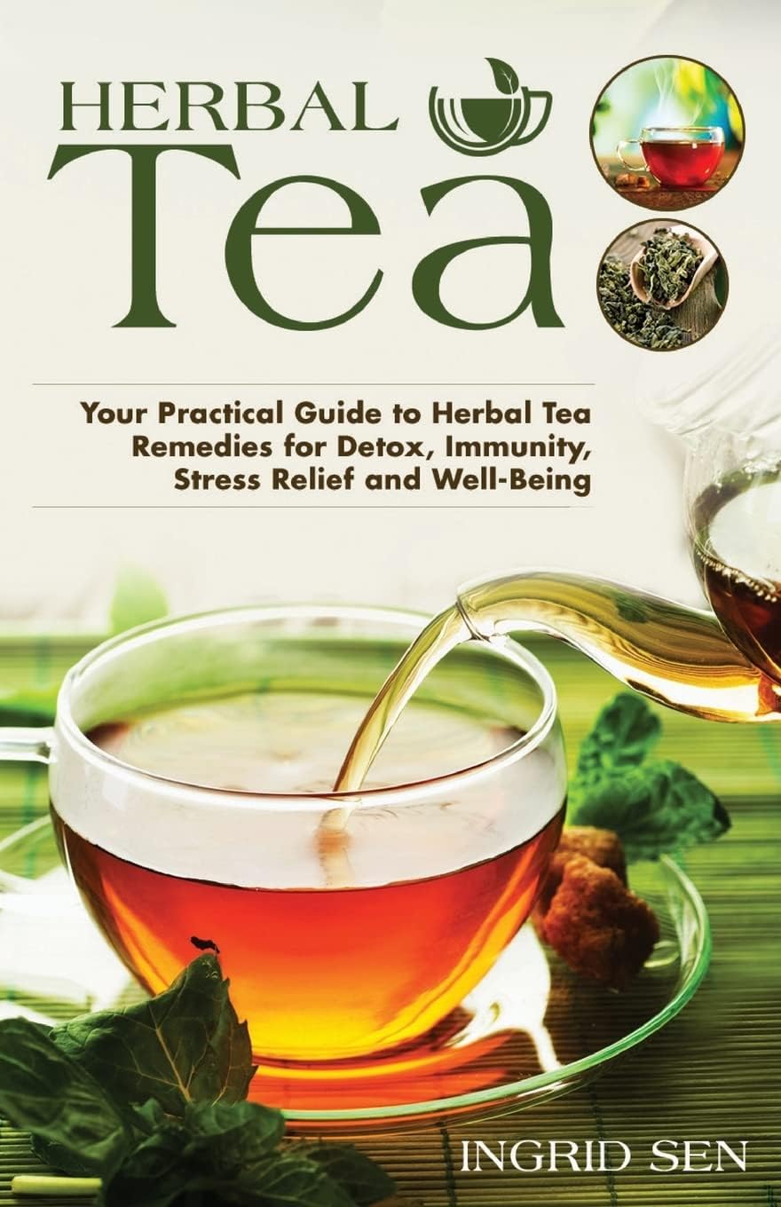 Herbal Tea: Your Practical Guide to Herbal Tea Remedies for Detox, Immunity, Stress Relief and Well-Being