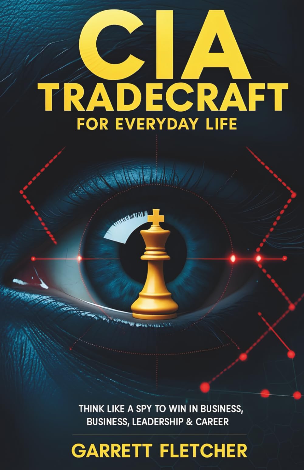 CIA Tradecraft For Everyday Life: Think Like a Spy to Win in Business, Leadership & Career: 1 (Applied Intelligence Series)