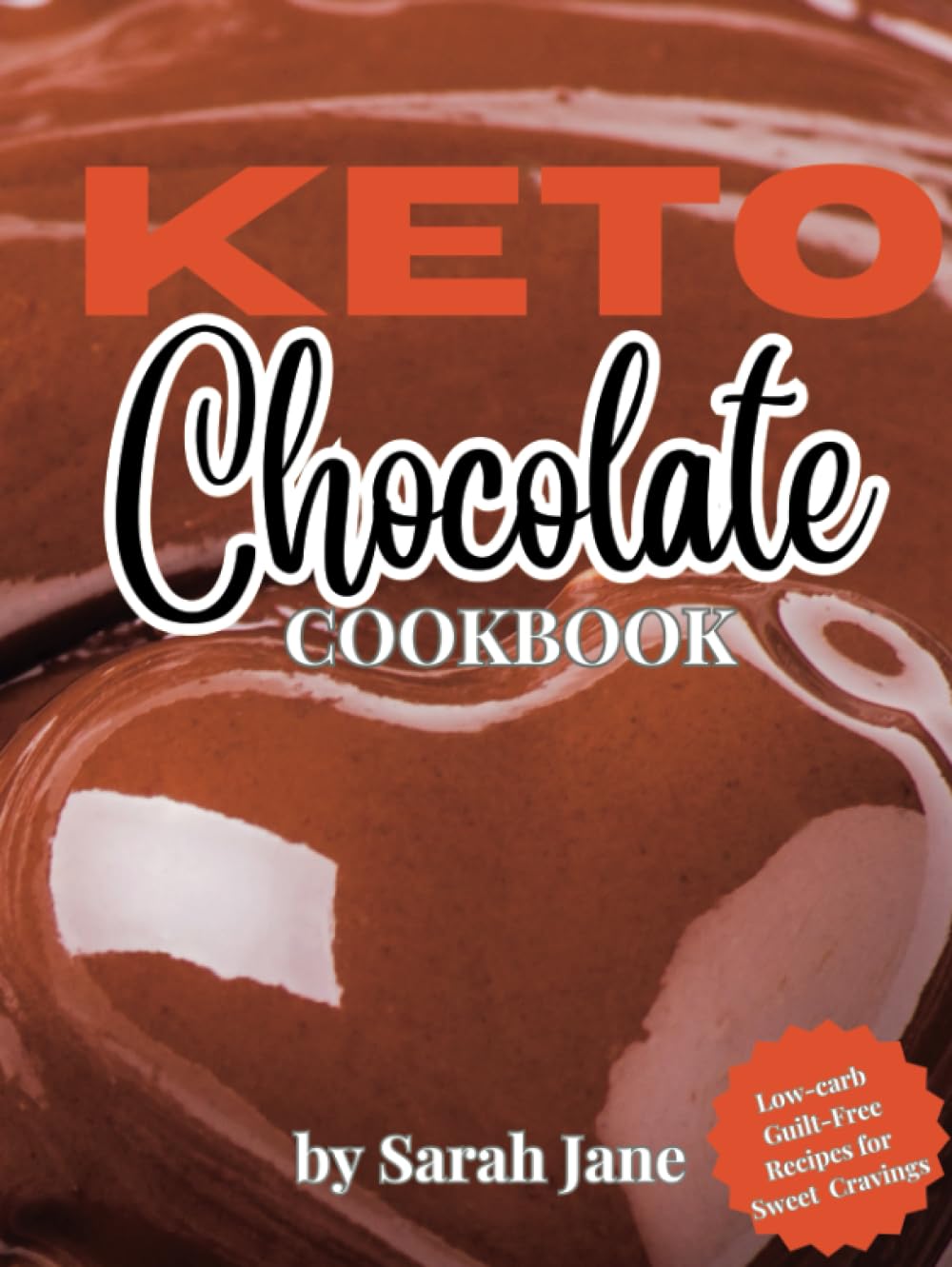 KETO Chocolate Cookbook: Low-carb Guilt-Free Recipes for Sweet Cravings