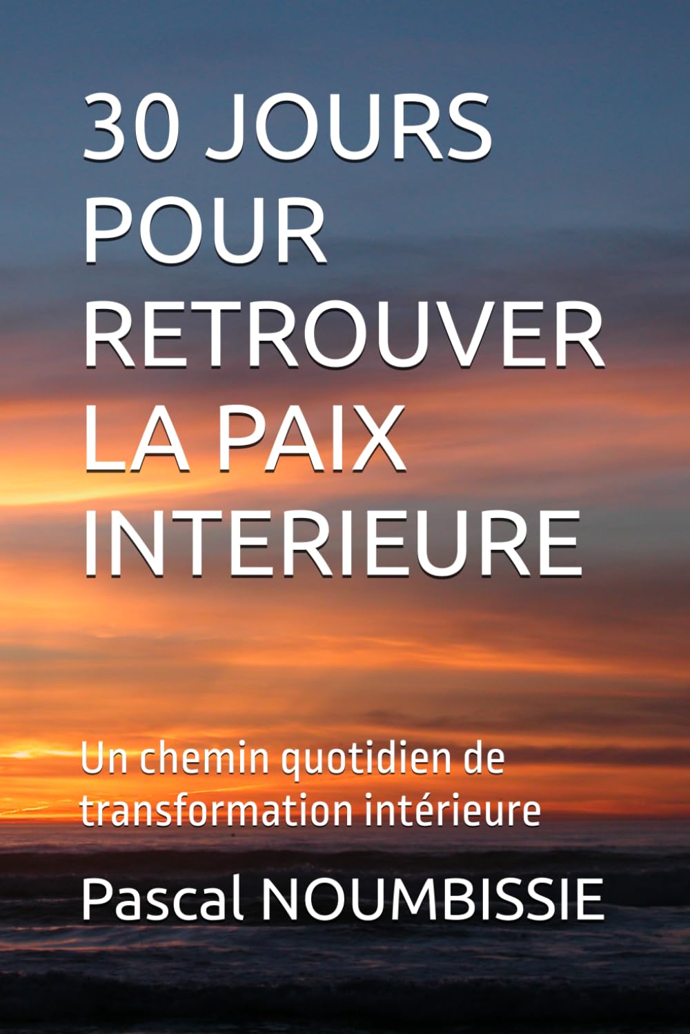 30 JOURS POUR RETROUVER LA PAIX INTERIEURE: Un chemin quotidien de transformation intérieure