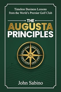 The Augusta Principles: Timeless Business Lessons from the World’s Premier Golf Club