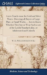 A new Touch-stone for Gold and Silver Wares. Directing all Buyers of Large Plate, or Small Works, ... how to Know Whether They buy or Wear Such as are ... Standard-allay, or Adulterated and Unlawfu