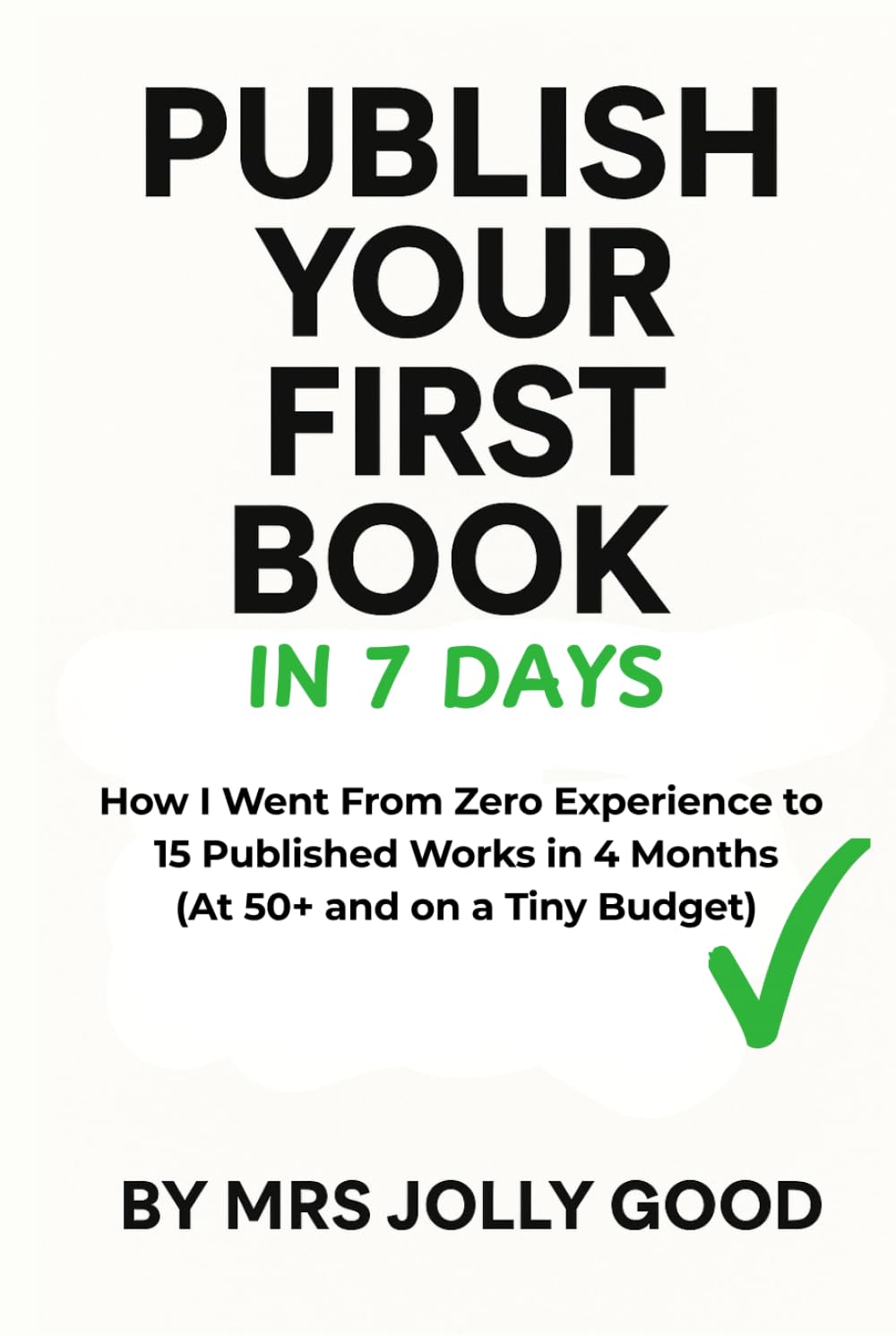 Publish Your First Book in 7;daya: How I Went From Zero Experience to 15 Releases in 4 Months (At 50+ and on a Tiny Budget)