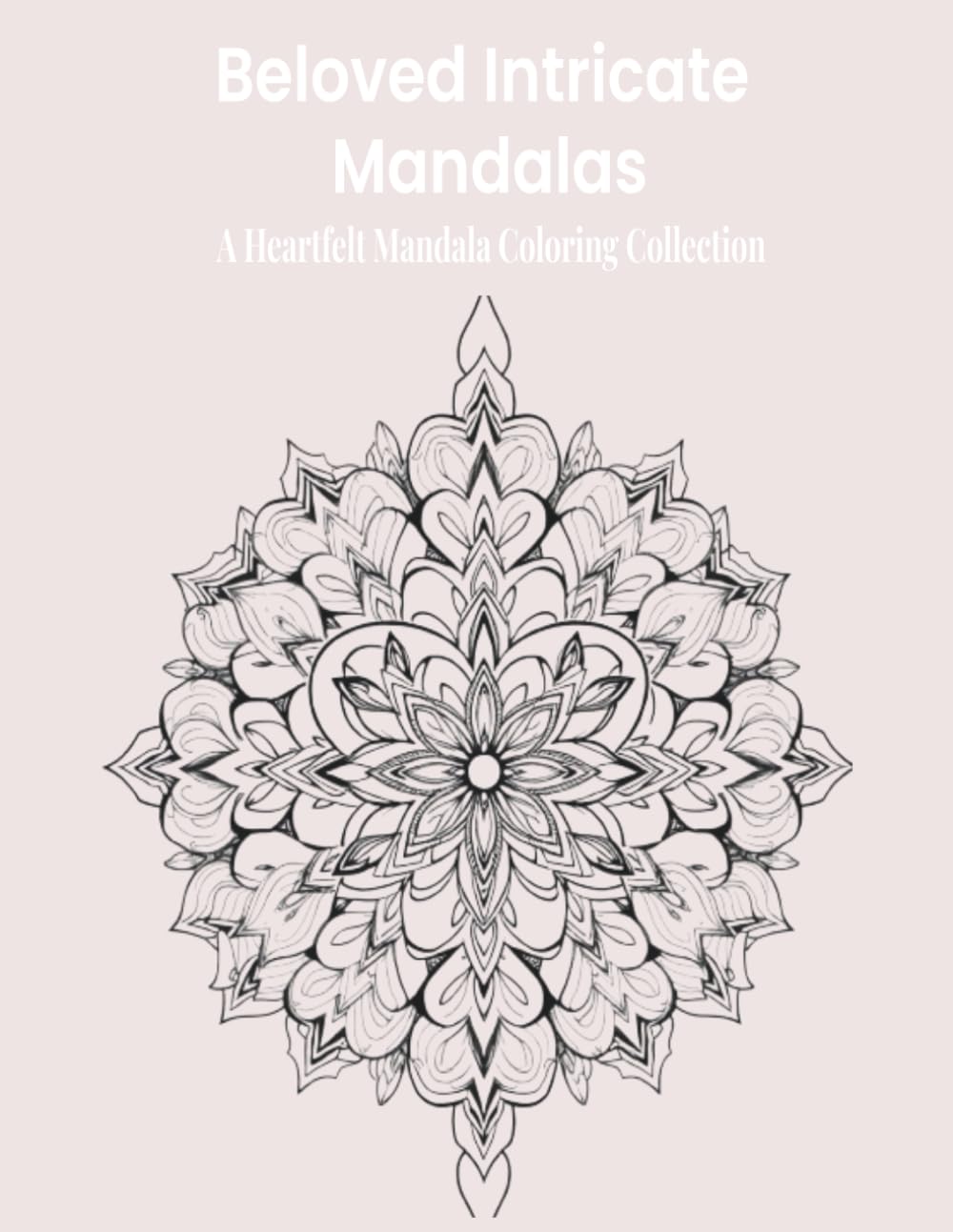 Beloved Intricate Mandalas: Celebrate Love, Hearts, and Mindful Coloring