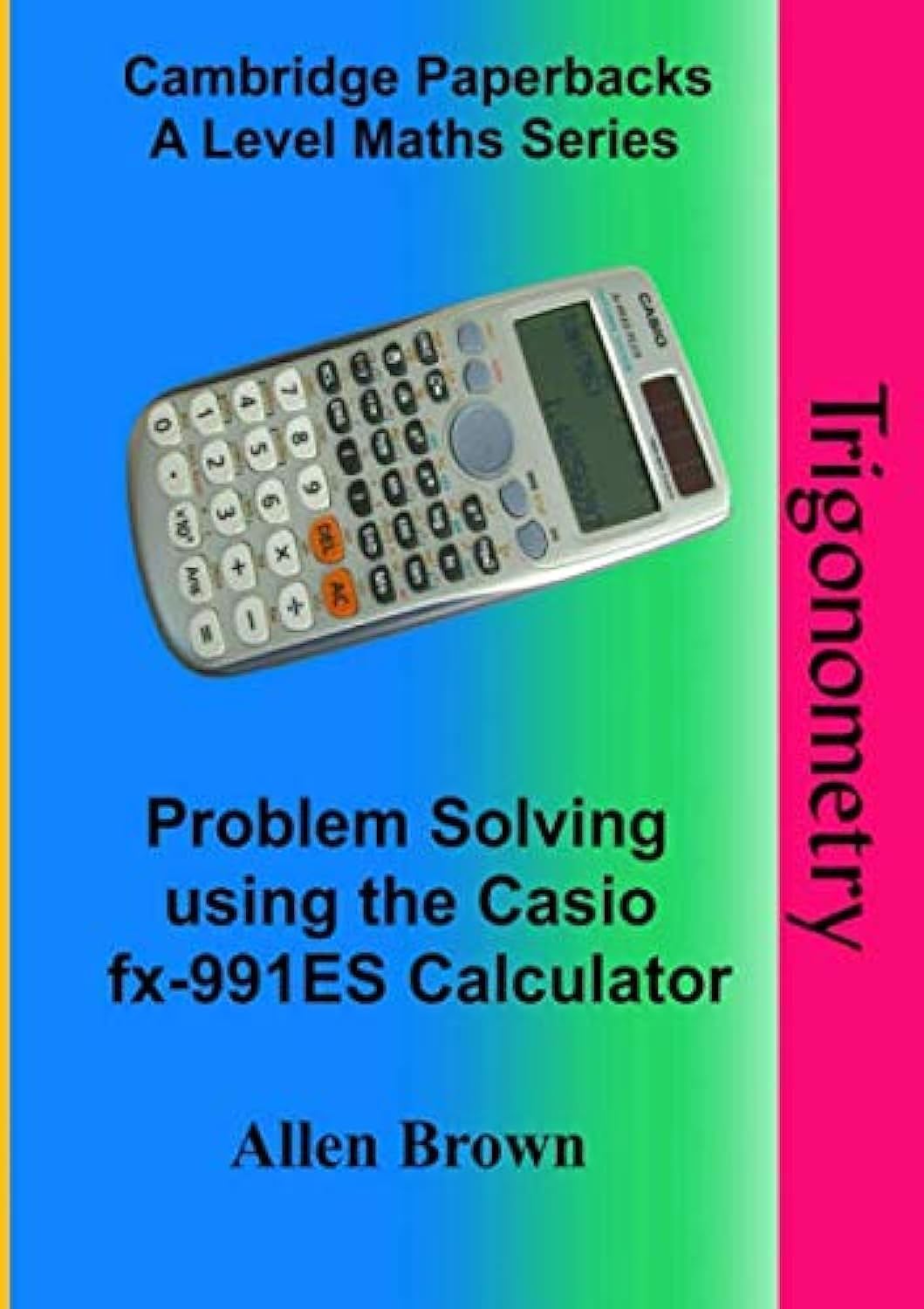 Trigonometry: Problem Solving using the Casio fx-991ES Calculator (Cambridge Paperbacks A Level Maths Series)