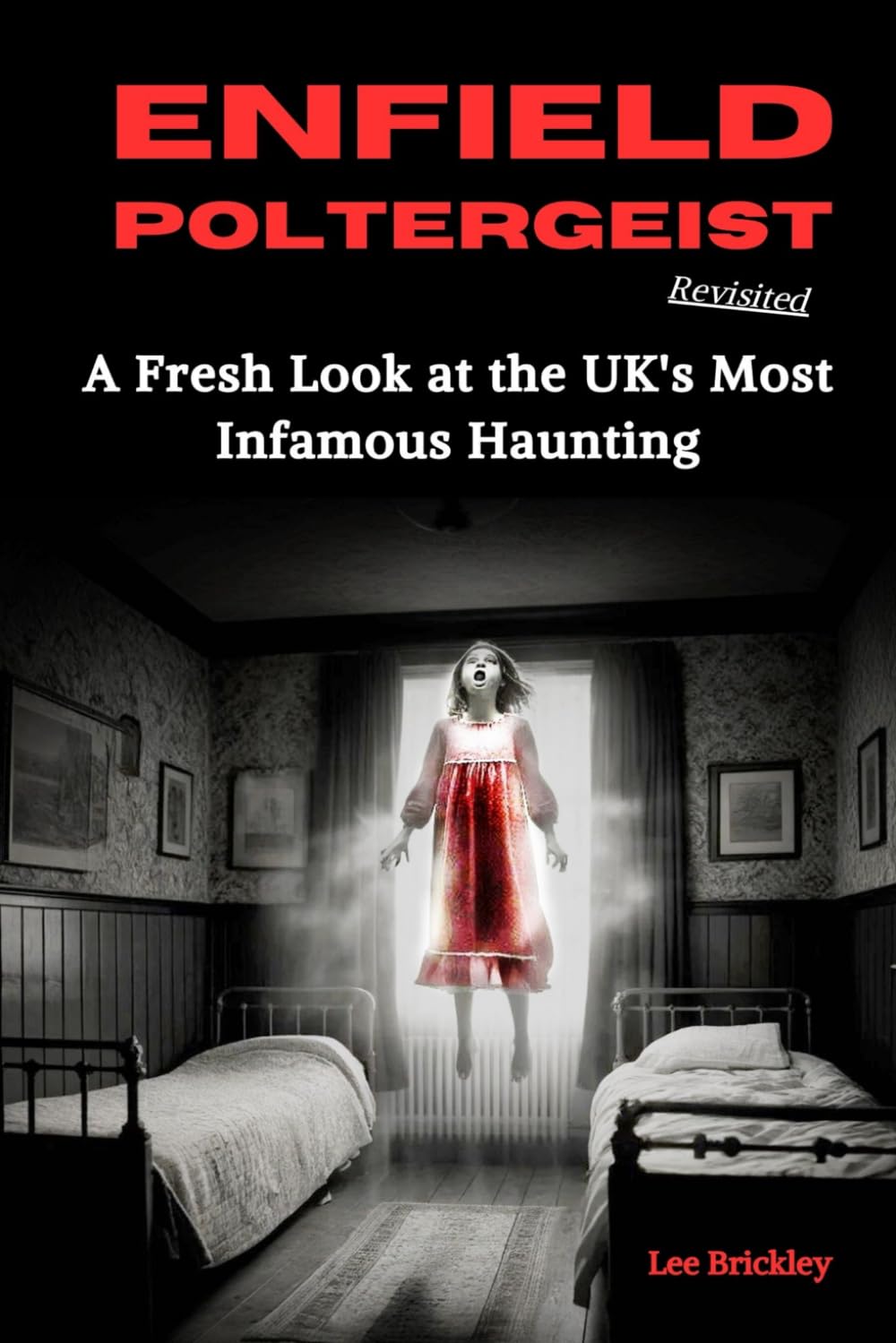 Enfield Poltergeist Revisited: A Fresh Look at the UK's Most Infamous Haunting (Lee Brickley's Paranormal X-Files)