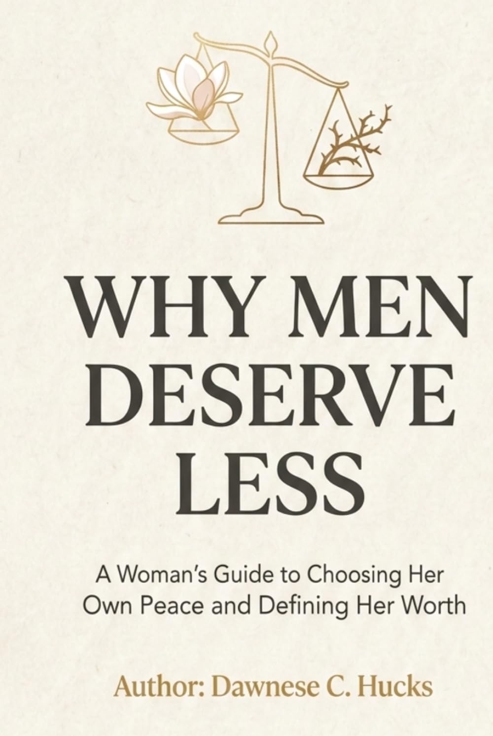 Why Men Deserve Less: A Woman's Guide to Choosing Her Own Peace and Defining Her Worth