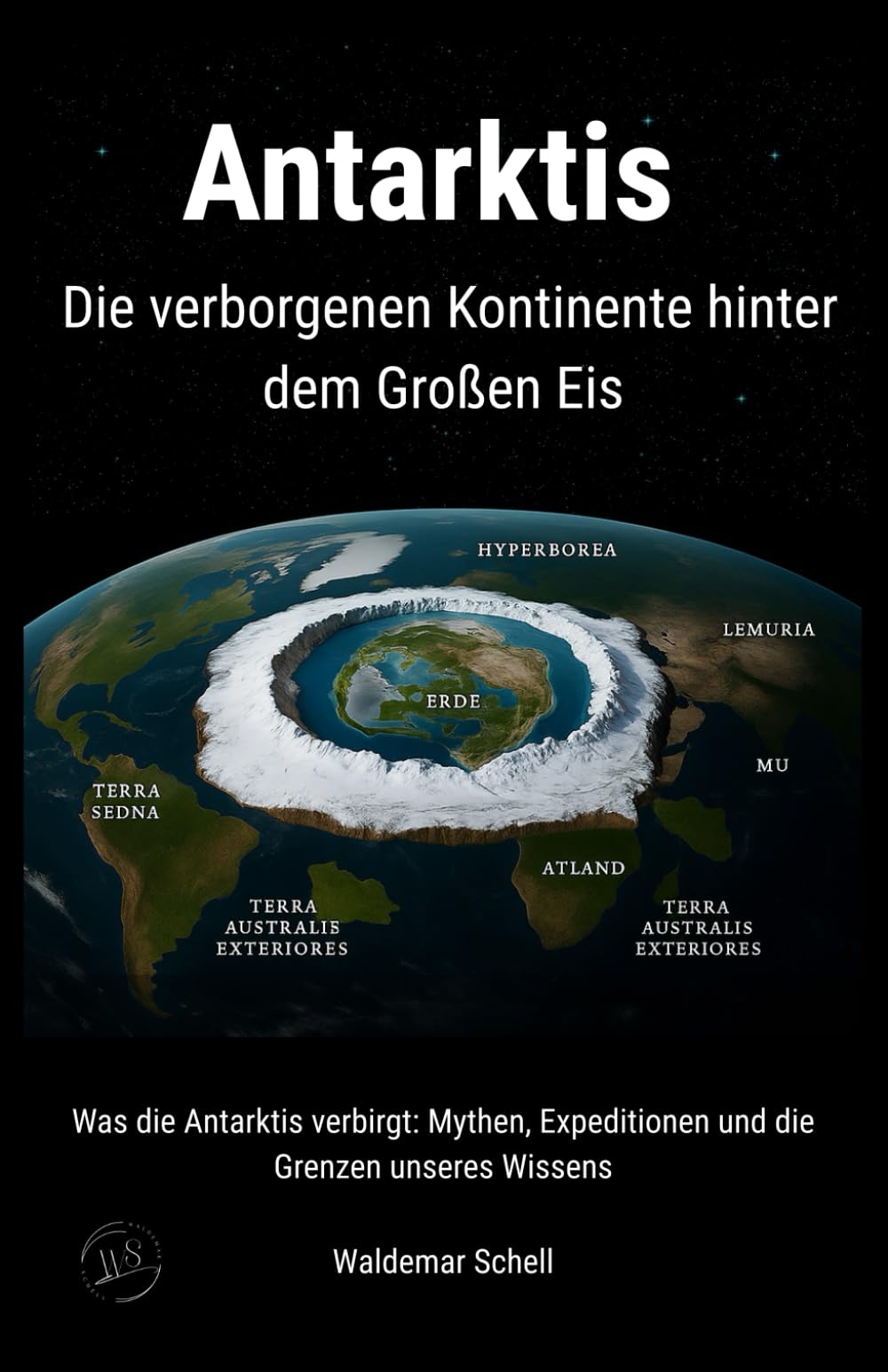 Antarktis Die verborgenen Kontinente hinter dem Großen Eis: Was die Antarktis verbirgt: Mythen, Expeditionen und die Grenzen unseres Wissens