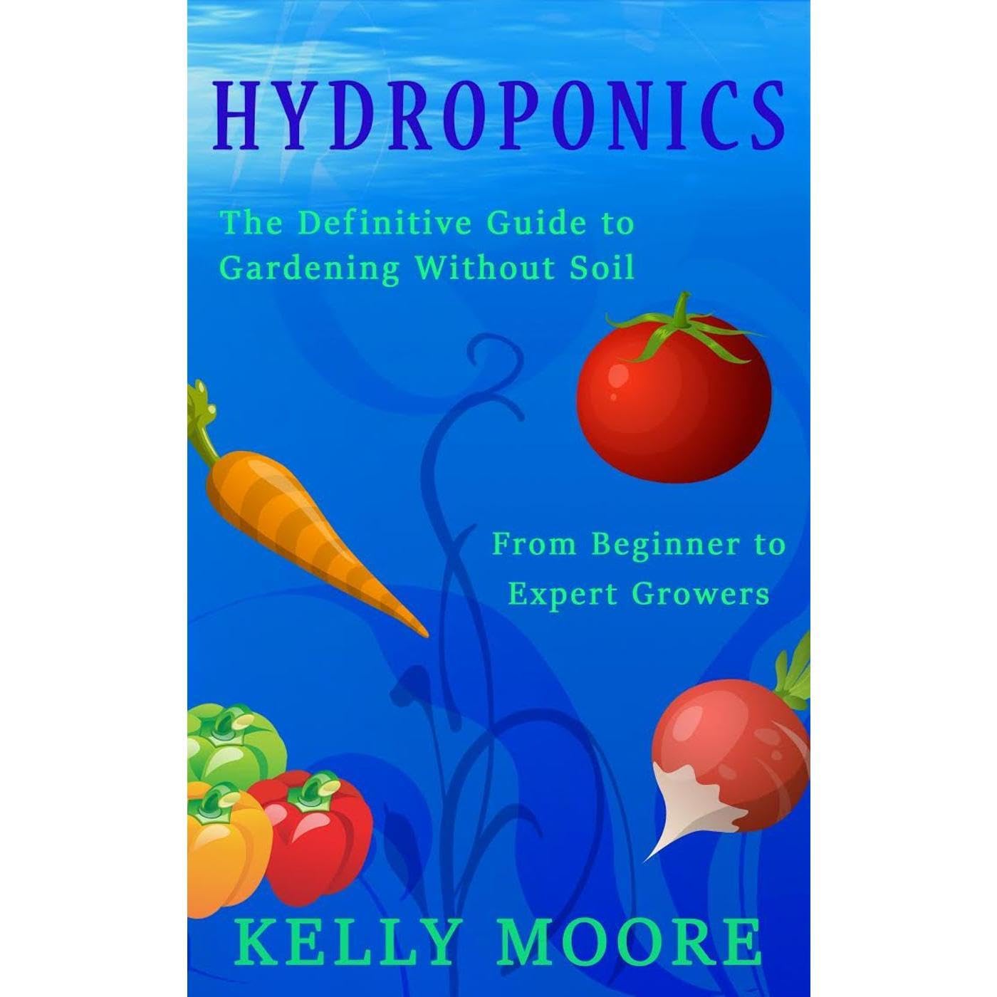Hydroponics: The Definitive Guide from Beginners to Experts especially Marijuana