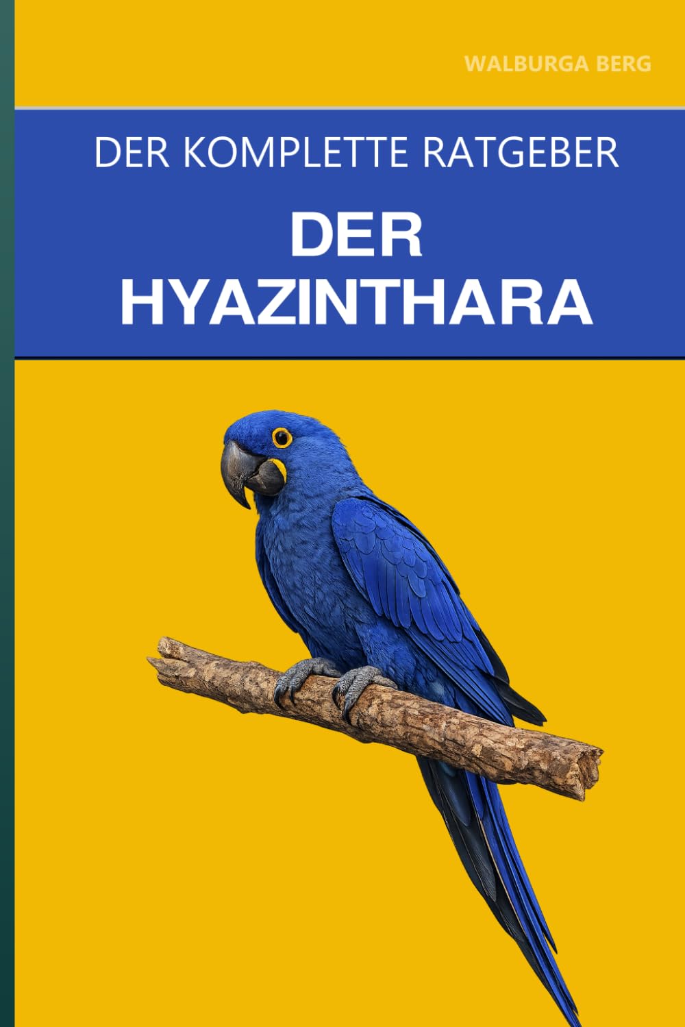 Der Hyazinthara: Ein kompletter Leitfaden zur speziellen Ernährung, Bereicherung und Haltung des größten Papageis der Welt