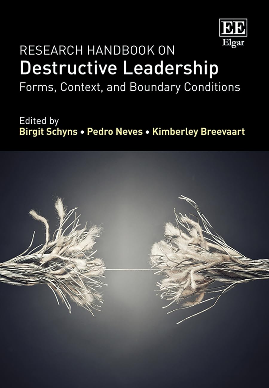Research Handbook on Destructive Leadership: Forms, Context, and Boundary Conditions (Research Handbooks in Business and Management series)