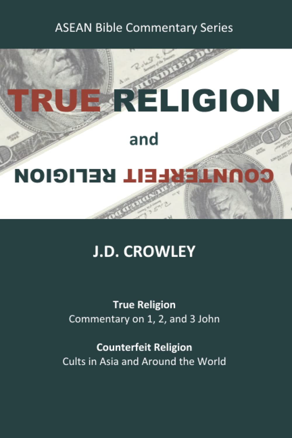 True Religion and Counterfeit Religion: Part 1: Commentary on 1, 2, and 3 John. Part 2: Counterfeit Groups Around the World (ASEAN Bible Commentary and Theology Series)