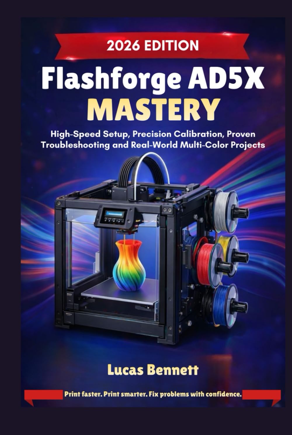 FLASHFORGE AD5X MASTERY: High-Speed Setup, Precision Calibration, Proven Troubleshooting and Real-World Multi-Color Projects