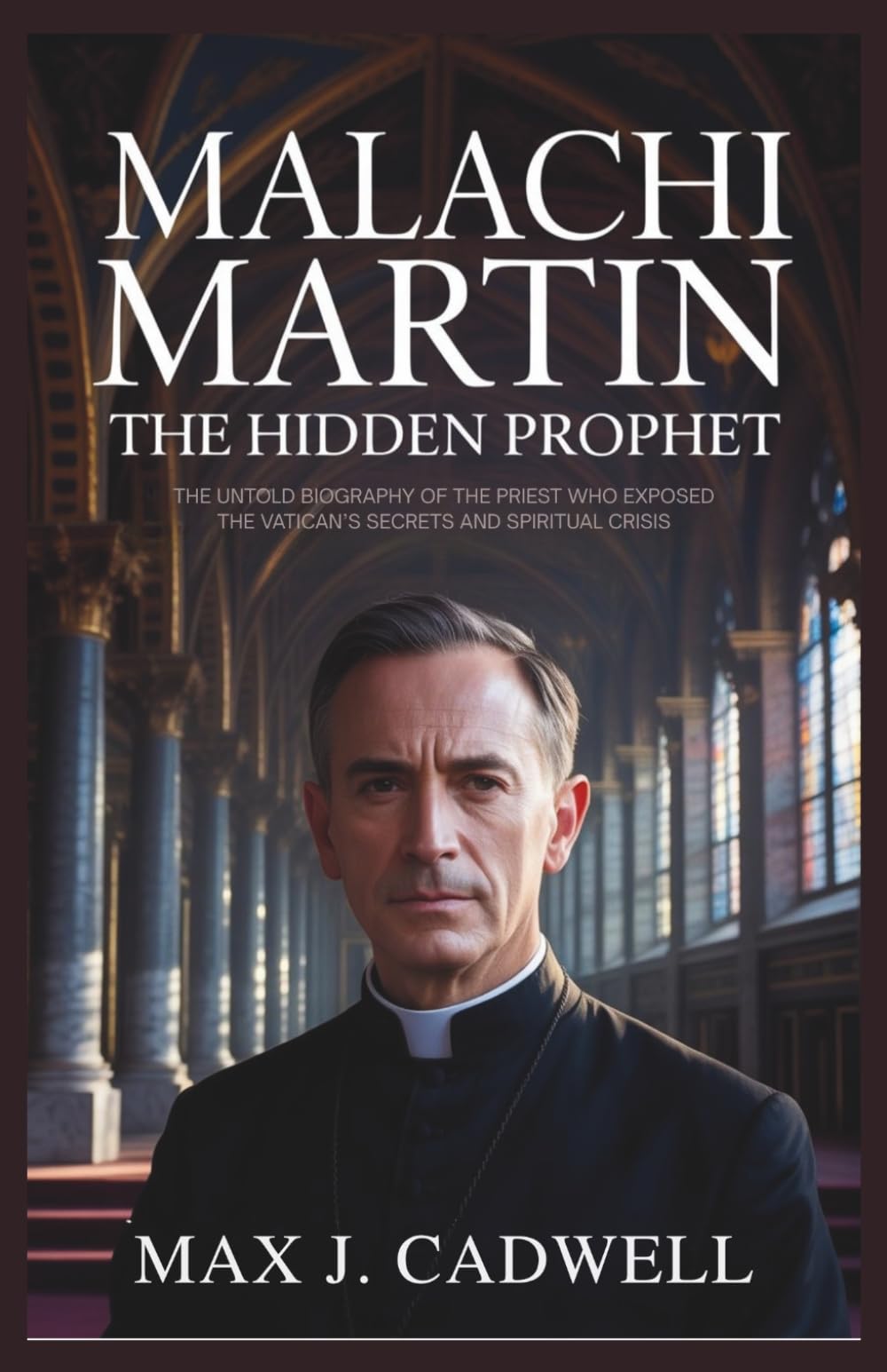 Malachi Martin: The Hidden Prophet: The Untold Biography of the Priest Who Exposed the Vatican’s Secrets and Spiritual Crisis