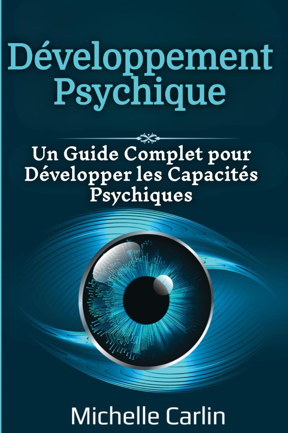 Développement Psychique: Un Guide Complet pour Développer les Capacités Psychiques