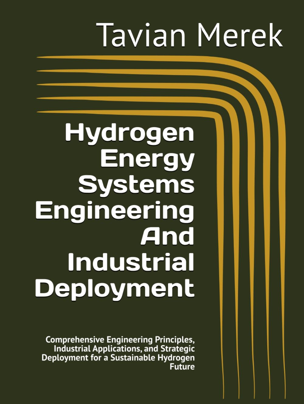 Hydrogen Energy Systems Engineering And Industrial Deployment: Comprehensive Engineering Principles, Industrial Applications, and Strategic Deployment for a Sustainable Hydrogen Future