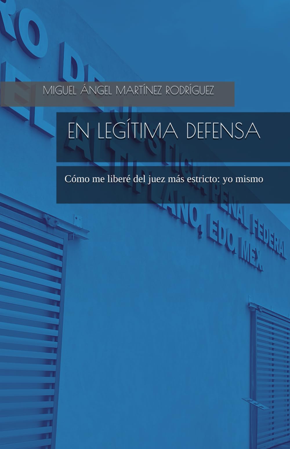 EN LEGÍTIMA DEFENSA: Cómo me liberé del juez más estricto: yo mismo