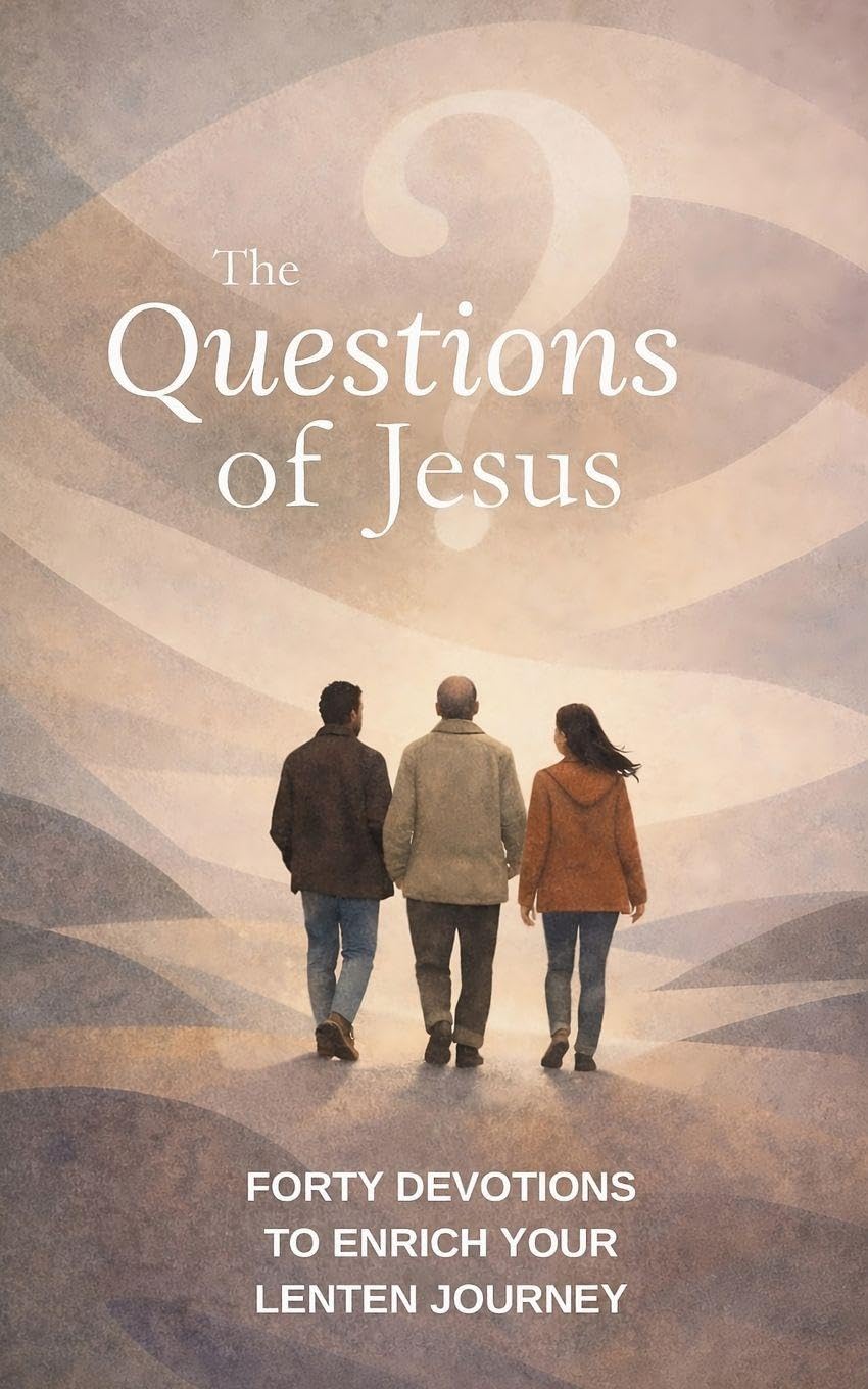 The Questions of Jesus: Forty devotions to enrich your Lenten journey