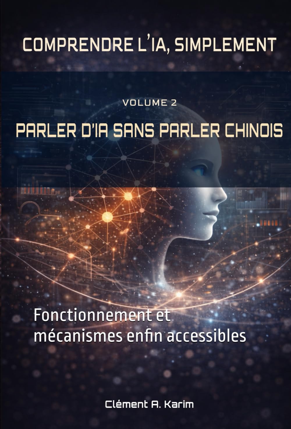 PARLER D’IA SANS PARLER CHINOIS: Fonctionnement et mécanismes enfin accessibles (COMPRENDRE L’IA, SIMPLEMENT)