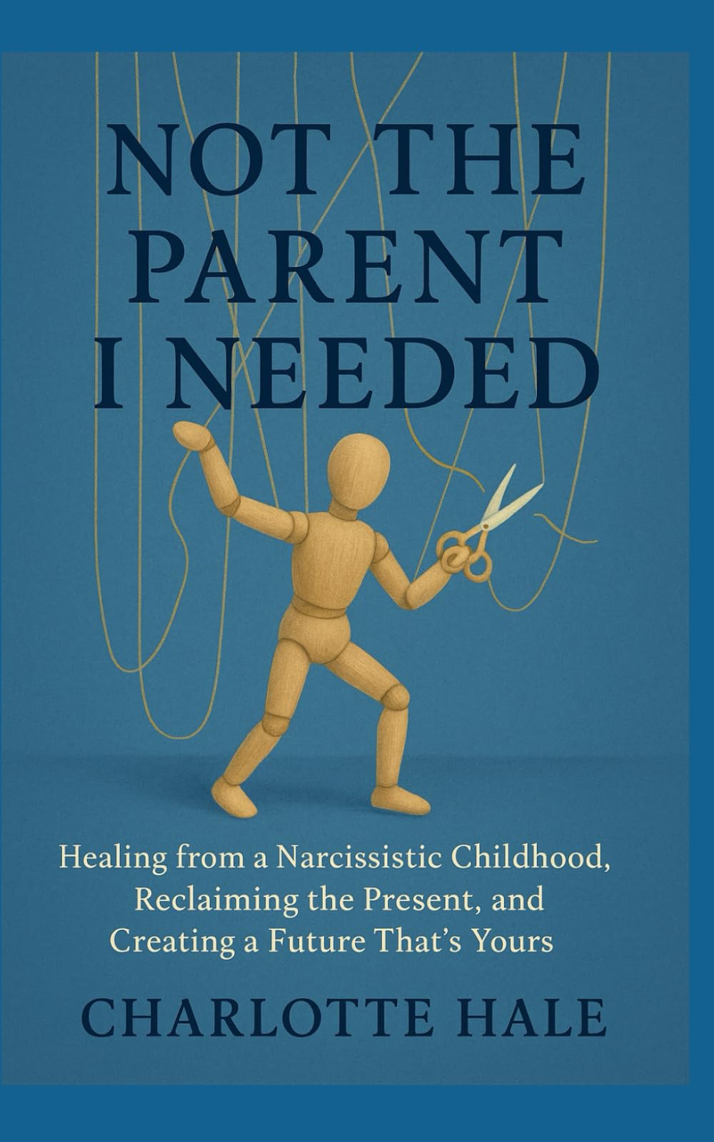 Not The Parent I Needed: Healing from a Narcissistic Childhood, Reclaiming the Present, and Creating a Future That’s Yours