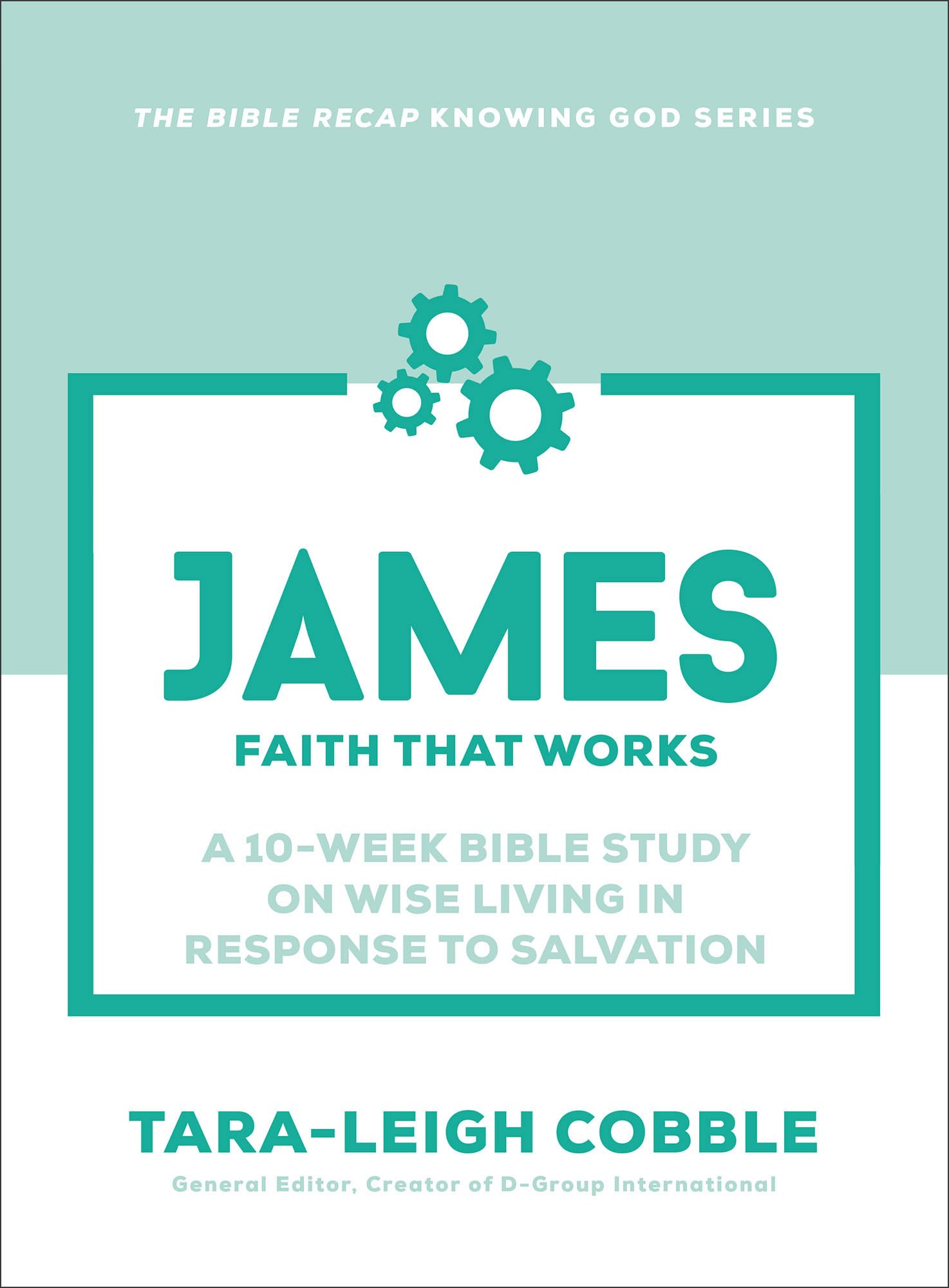 James: Faith That Works--a 10-Week Bible Study on Wise Living in Response to Salvation (The Bible Recap Knowing God Series)