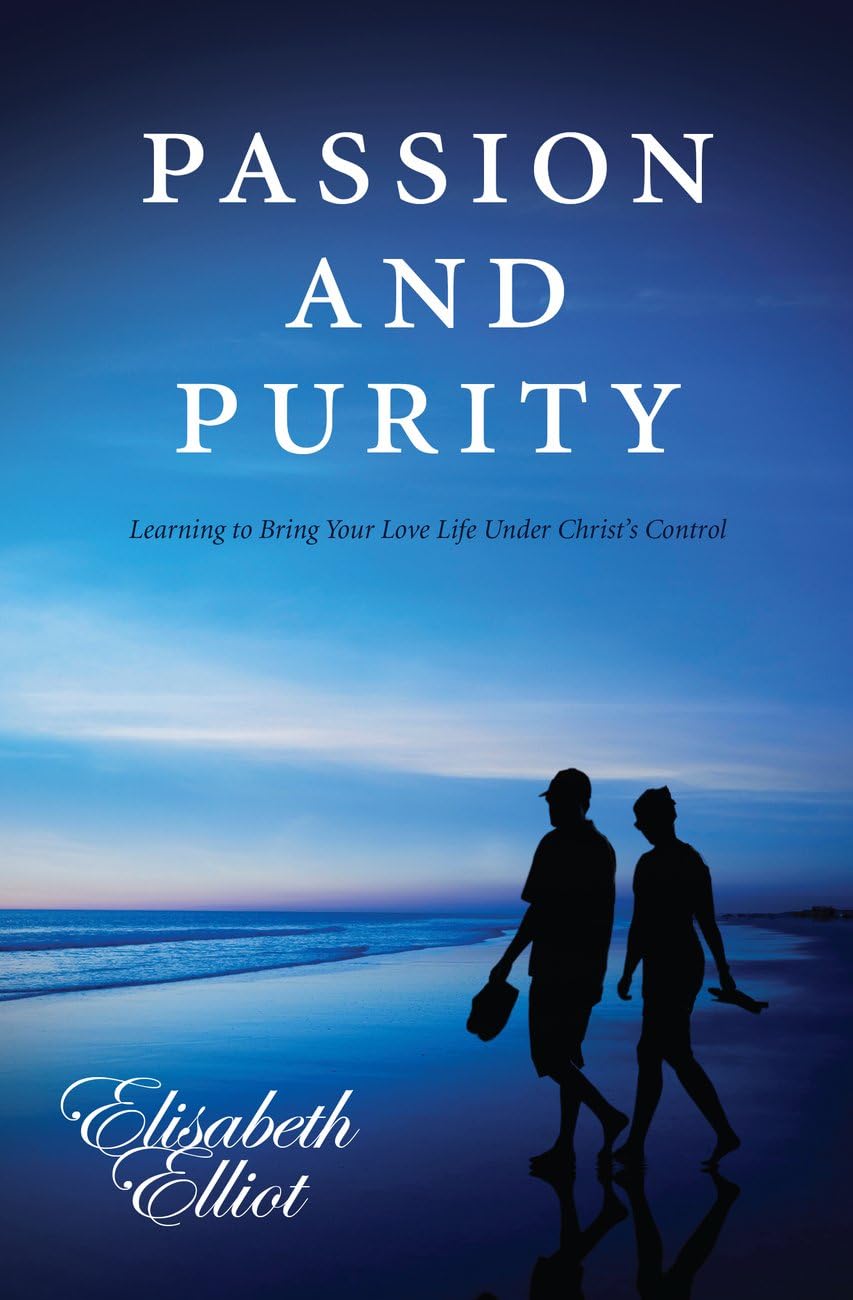 Passion and Purity: Learning to Bring Your Love Life Under Christ's Control