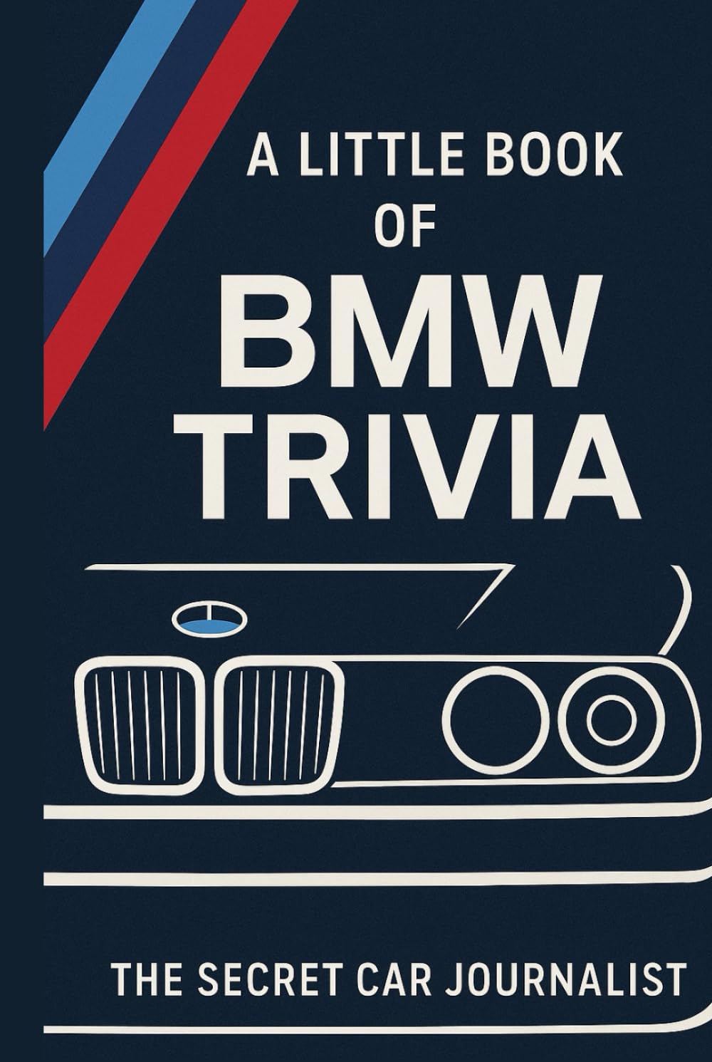 A Little Book of BMW Trivia: 50 tales of Bavarian brilliance, blunders, and badge nerd-outs