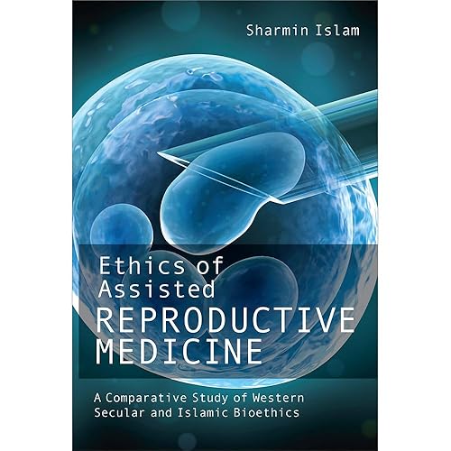 Ethics of Assisted Reproductive Medicine: A Comparative Study of Western Secular and Islamic Bioethics