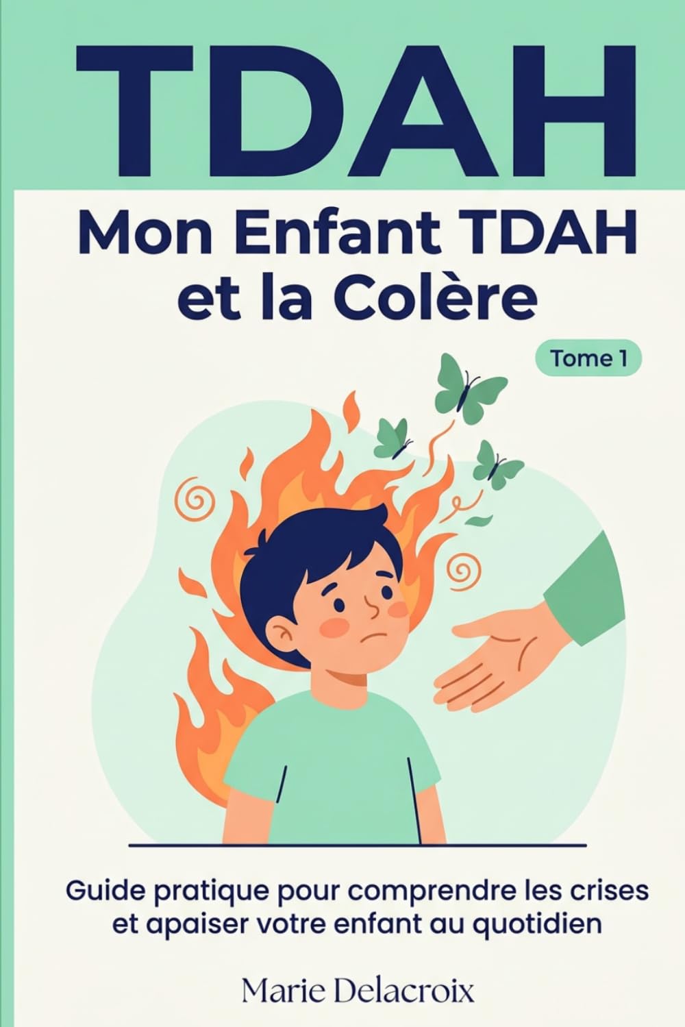 Mon Enfant TDAH et la Colère: Guide pratique pour comprendre les crises et apaiser votre enfant au quotidien