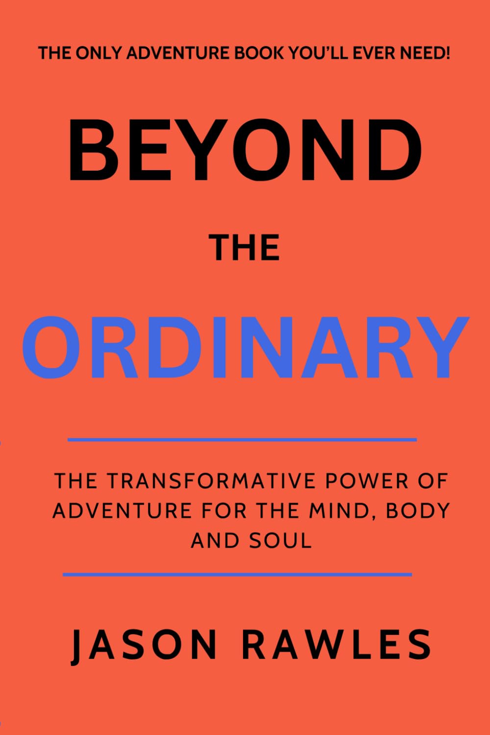 Beyond The Ordinary: The Transformative Power of Adventure for Your Mind, Body, and Soul