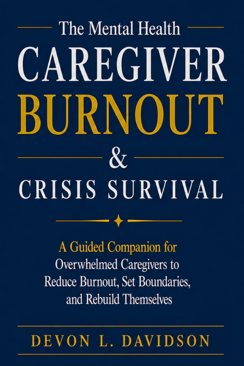 The Mental Health Caregiver Burnout & Crisis Survival: A Guided Companion for Overwhelmed Caregivers to Reduce Burnout, Set Boundaries, and Rebuild Themselves