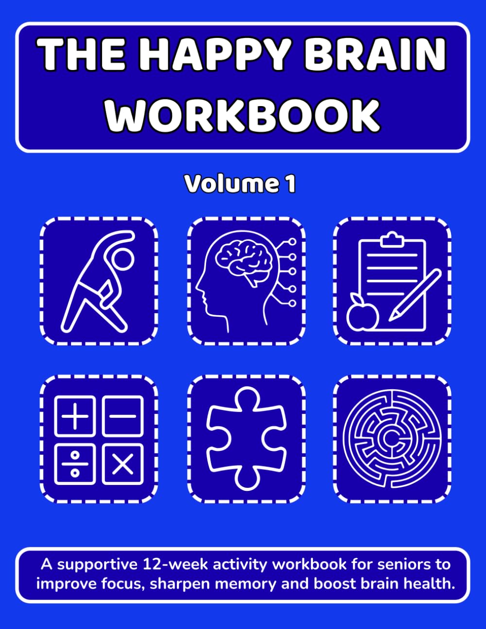 The Happy Brain Workbook: Volume 1: A 12-week activity workbook for seniors to improve focus, sharpen memory and boost brain health