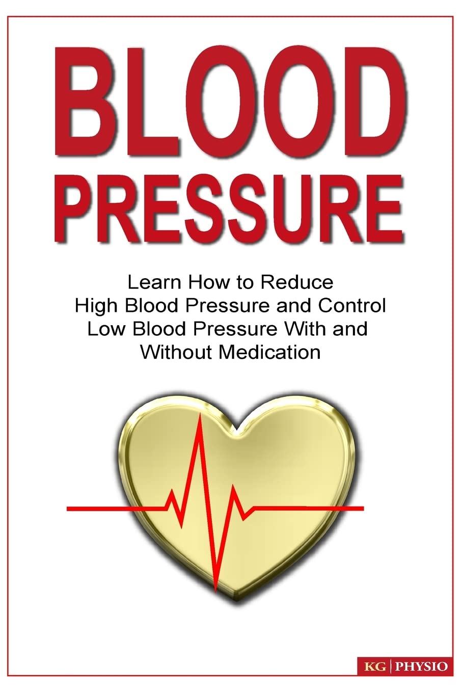 Blood Pressure: Learn how to reduce high blood pressure and control low blood pressure with and without medication