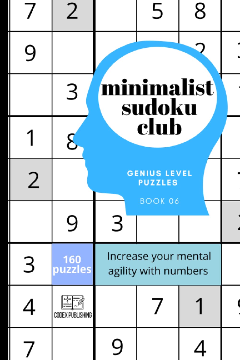 Minimalist Sudoku Club from easy to genius, Book 06, 160 genius level puzzles: Increase your mental agility with numbers