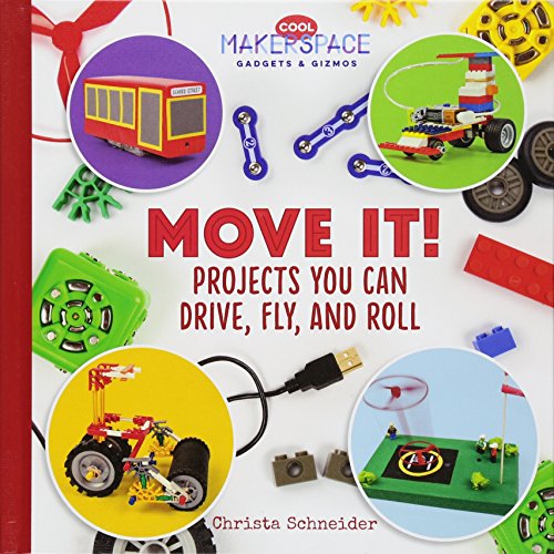 Move It! Projects You Can Drive, Fly, and Roll (Cool Makerspace Gadgets & Gizmos)