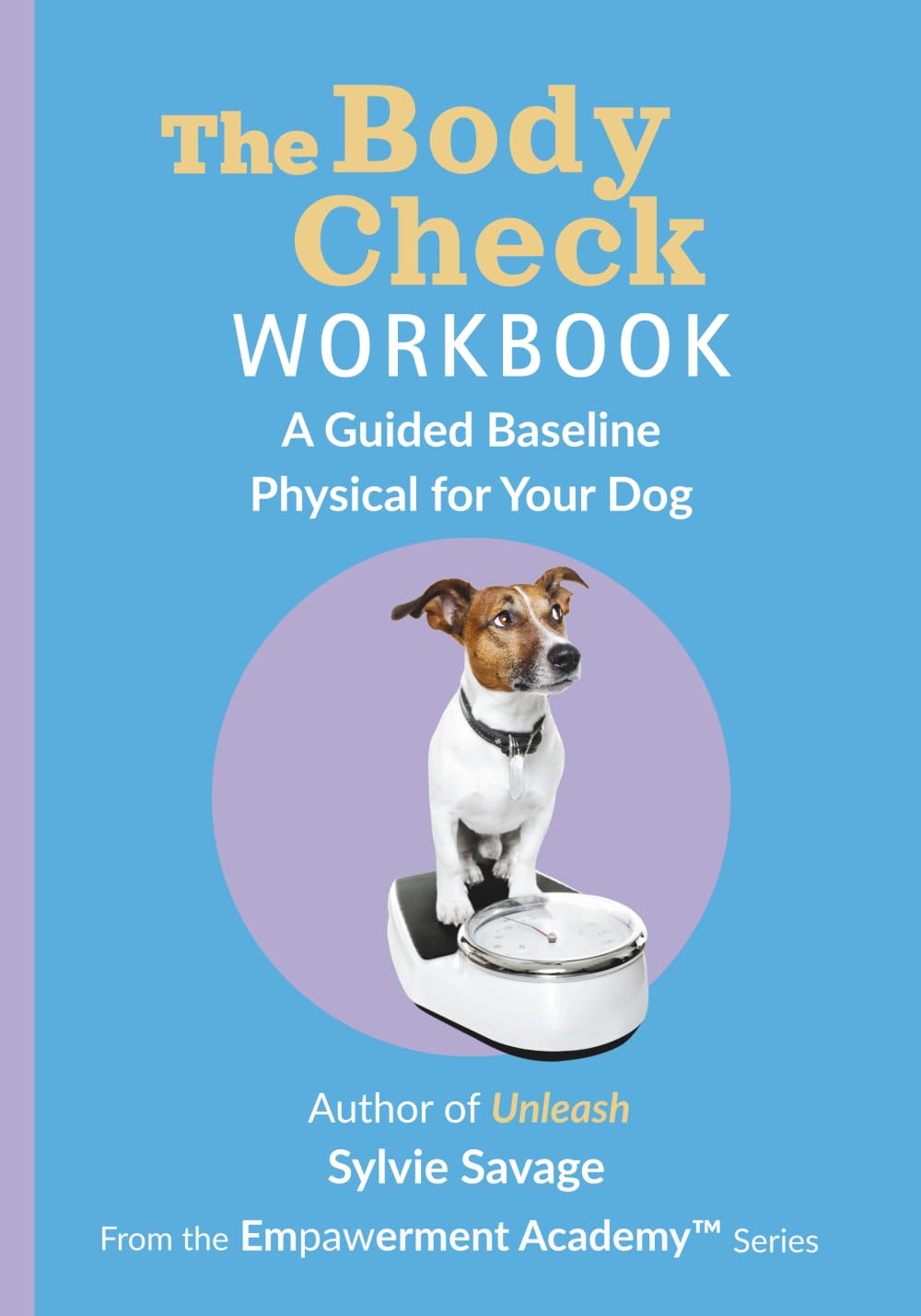 The Body Check: A Guided Baseline Physical for Your Dog (The Empawerment Academy™ Series)