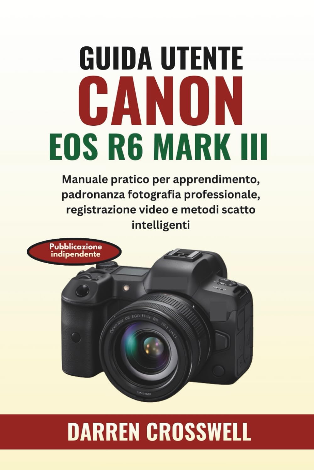 Guida utente Canon EOS R6 Mark III: Manuale pratico per apprendimento, padronanza fotografia professionale, registrazione video e metodi scatto intelligenti
