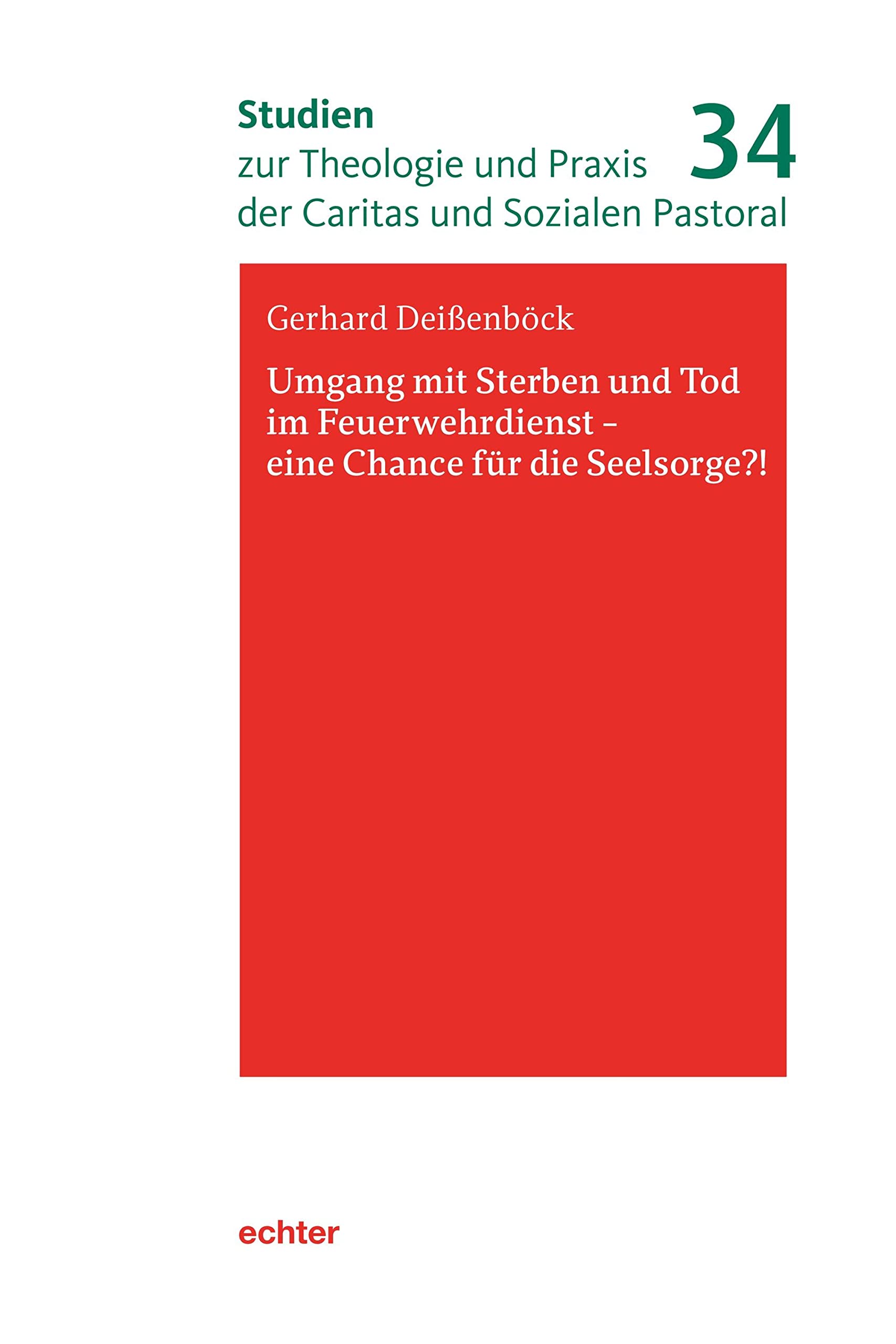 Umgang mit Sterben und Tod im Feuerwehrdienst - eine Chance für die Seelsorge?! (Studien zur Theologie und Praxis der Caritas und Sozialen Pastoral 34)