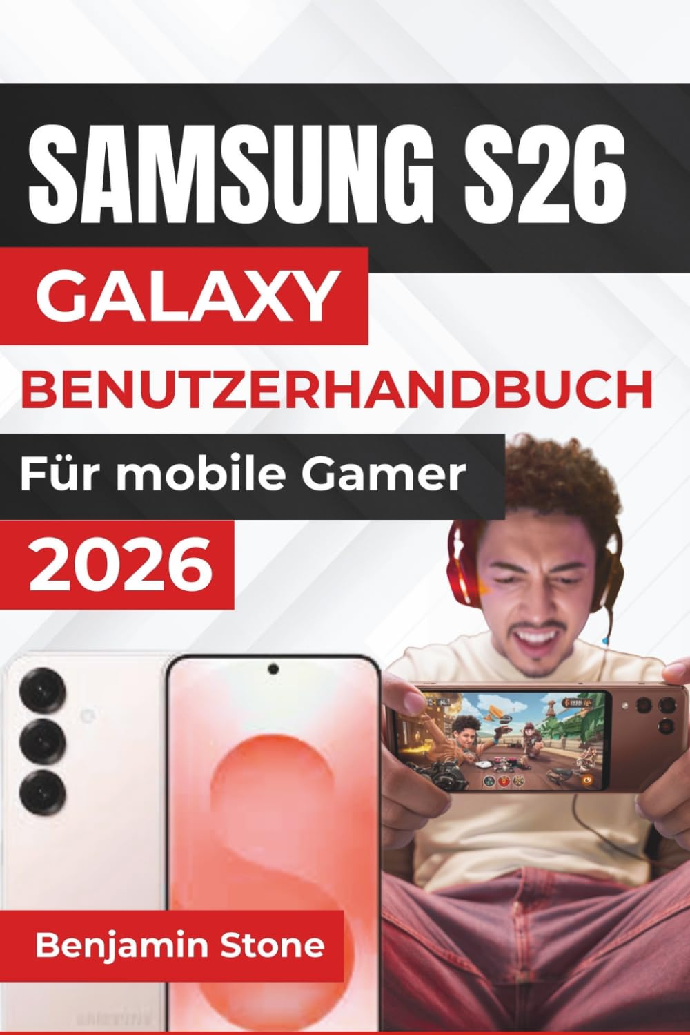 SAMSUNG GALAXY S26 BENUTZERHANDBUCH Für mobile Gamer 2026: Optimieren Sie Ihr Spielerlebnis mit Expertentipps zu Leistung, Kühlung und ... und unterbrechungsfreies Gameplay